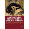 South American Perspectives on Cultural Diversity: An Analysis of Contemporary Cultural Policies in Argentina, Brazil and Peru
