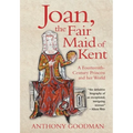 Joan, the Fair Maid of Kent: A Fourteenth-Century Princess and Her World