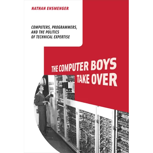 The Computer Boys Take Over: Computers, Programmers, and the Politics of Technical Expertise