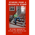 Stories From A Brooklyn Stoop: My Story Growing Up In Good Old Brooklyn, USA