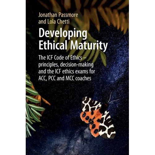 Developing Ethical Maturity: The ICF Code of Ethics - principles, decision-making and the ICF ethics exams for ACC, PCC and MCC Coaches