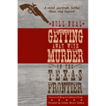 Getting Away with Murder on the Texas Frontier: Notorious Killings and Celebrated Trials