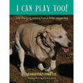 I Can Play Too! Life-Changing Lessons from a Three-Legged Dog