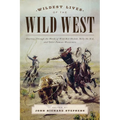 Wildest Lives of the Wild West: America through the Words of Wild Bill Hickok, Billy the Kid, and Other Famous Westerners