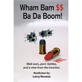 Wham Bam $$ Ba Da Boom!: Mob Wars, Porn Battles and a View from the Trenches.