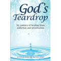 God's Teardrop: My journey of healing from addiction and prostitution