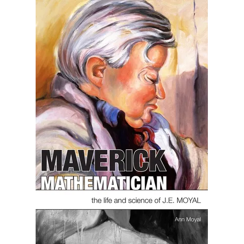 Maverick Mathematician: The Life and Science of J.E. Moyal