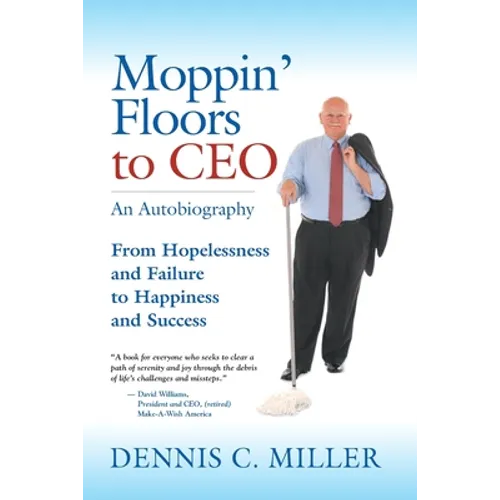 Moppin' Floors to CEO: From Hopelessness and Failure to Happiness and Success