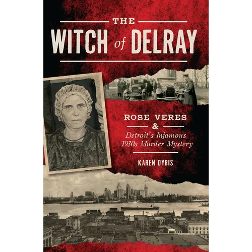 The Witch of Delray: Rose Veres & Detroit's Infamous 1930s Murder Mystery