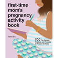 First-Time Mom's Pregnancy Activity Book: 100 Fun Games, Projects, and Prompts to Prepare for Baby