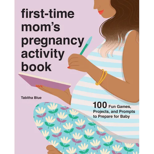First-Time Mom's Pregnancy Activity Book: 100 Fun Games, Projects, and Prompts to Prepare for Baby