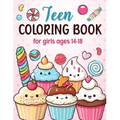 Teen Coloring Books For Girls Ages 14-18: Fun Creative Arts & Craft Teen Activity, Zendoodle, Mindfulness, Cute Cupcakes, Desserts to Color for Relaxa