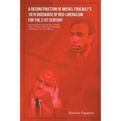 A Deconstruction of Michel Foucault's 1979 Discourse of Neo-Liberalism for the 21st Century