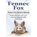 Fennec Fox. Fennec Fox Owners Manual. Fennec Fox care, costs, pros and cons, training, health and feeding.