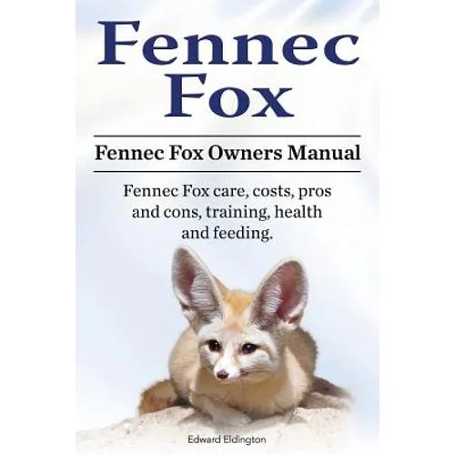 Fennec Fox. Fennec Fox Owners Manual. Fennec Fox care, costs, pros and cons, training, health and feeding.