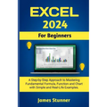 Excel 2024 For Beginners: A Step-by-Step Approach to Mastering Fundamental Formula, Function and Chart with Simple and Real-Life Examples.