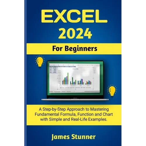 Excel 2024 For Beginners: A Step-by-Step Approach to Mastering Fundamental Formula, Function and Chart with Simple and Real-Life Examples.