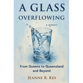 A Glass Overflowing, A Memoir: From Queens to Queensland and Beyond