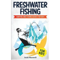 Freshwater Fishing for Kids: Hunting and Fishing Books for Kids