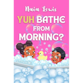 Yuh Bathe From Morning?: A Fun Caribbean Children's Story Book about Personal Hygiene