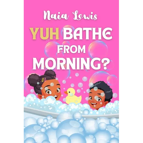 Yuh Bathe From Morning?: A Fun Caribbean Children's Story Book about Personal Hygiene