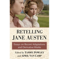 Retelling Jane Austen: Essays on Recent Adaptations and Derivative Works
