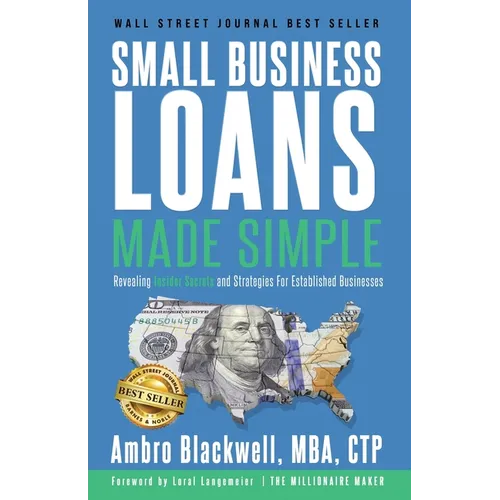 Small Business Loans Made Simple: Revealing Insider Secrets and Strategies For Established Businesses