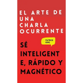 El arte de una charla ocurrente: Sé inteligente, rápido y magnético