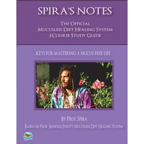 Spira's Notes: The Official Mucusless Diet Healing System Ecourse Study Guide