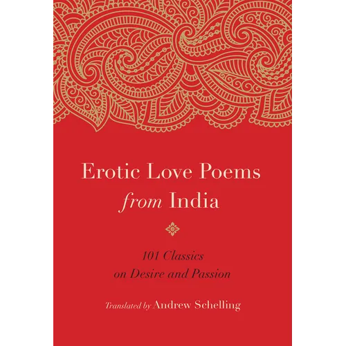 Erotic Love Poems from India: 101 Classics on Desire and Passion