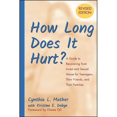 How Long Does It Hurt?: A Guide to Recovering from Incest and Sexual Abuse for Teenagers, Their Friends, and Their Families