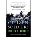 Citizen Soldiers: The U S Army from the Normandy Beaches to the Bulge to the Surrender of Germany