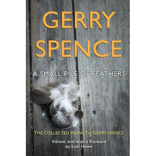 A Small Pile of Feathers: The Collected Poems of Gerry Spence