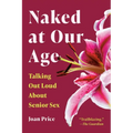 Naked at Our Age: Talking Out Loud about Senior Sex