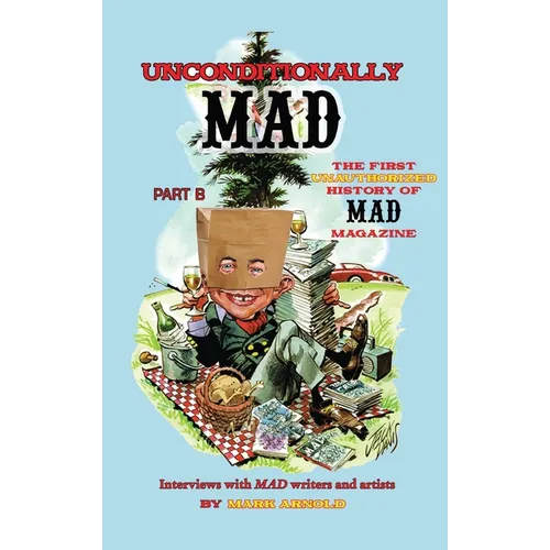 Unconditionally Mad, Part B - The First Unauthorized History of Mad Magazine (hardback)