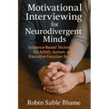 Motivational Interviewing for Neurodivergent Minds: Evidence-Based Techniques for ADHD, Autism, and Executive Function Support