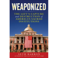 Weaponized: The Left's Capture and Destruction of America's Sacred Institutions