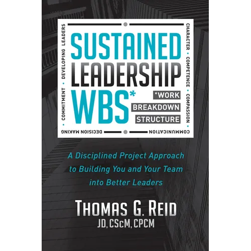 Sustained Leadership Wbs: A Disciplined Project Approach to Building You and Your Team Into Better Leaders
