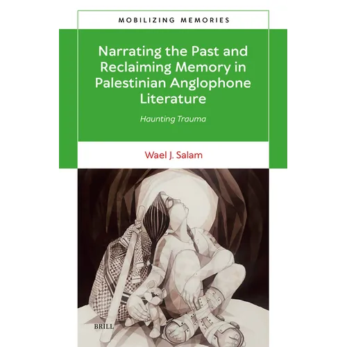 Narrating the Past and Reclaiming Memory in Palestinian Anglophone Literature: Haunting Trauma