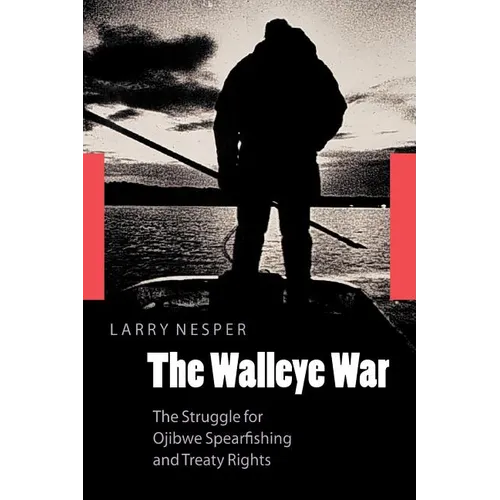 The Walleye War: The Struggle for Ojibwe Spearfishing and Treaty Rights