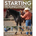 Starting Young Horses: Commonsense Skills and Sensible Steps to a Solid Training Foundation