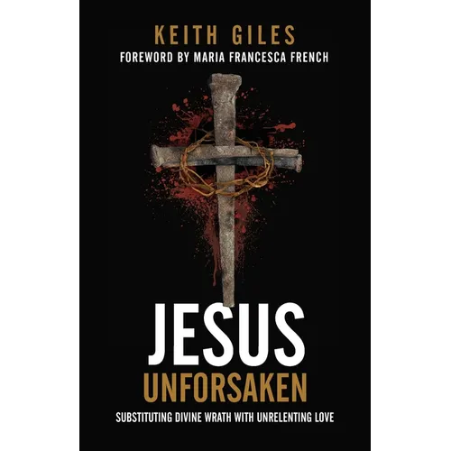 Jesus Unforsaken: Substituting Divine Wrath With Unrelenting Love