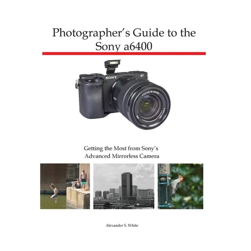 Photographer's Guide to the Sony a6400: Getting the Most from Sony's Advanced Mirrorless Camera