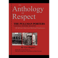 An Anthology of Respect: The Pullman Porters National Historic Registry of African American Railroad Employees
