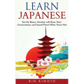 Learn Japanese: Get the Basics, Vacation with Ease, Start Conversations, and Sound Fluent When You're Not