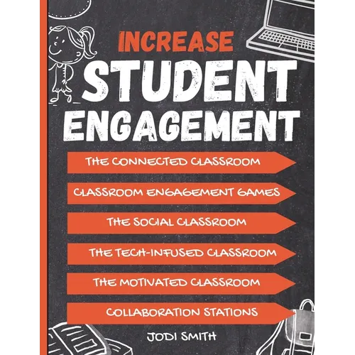 Increase Student Engagement: The Complete Guide to Creating a Highly Engaged Classroom: Incorporate Classroom Engagement Games, Educational Technology