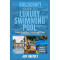 BuildCraft Guide to Luxury Swimming Pool Construction: Create Stunning, Customized, Pools from Scratch to Finish