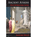 Ancient Athens: Five Intriguing Lives: Socrates, Pericles, Aspasia, Peisistratos & Alcibiades