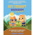 ACT Therapy Workbook for Kids: Fun Guided Activities for Mindfulness, Compassion, and Empathy with Acceptance & Commitment Therapy: Help Children Ages