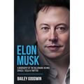 Elon Musk: A Biography of the Billionaire Behind SpaceX, Tesla & Twitter